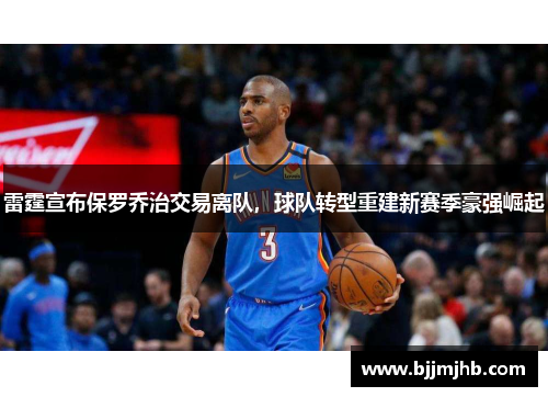雷霆宣布保罗乔治交易离队，球队转型重建新赛季豪强崛起